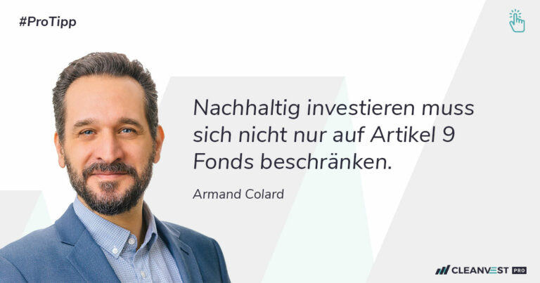 Pro Tipp von Armand Colard: Nachhaltig investieren muss sich nicht nur auf Artikel 9 Fonds beschränken.